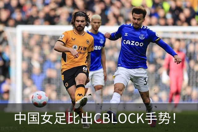中国女足比出CBLOCK手势！