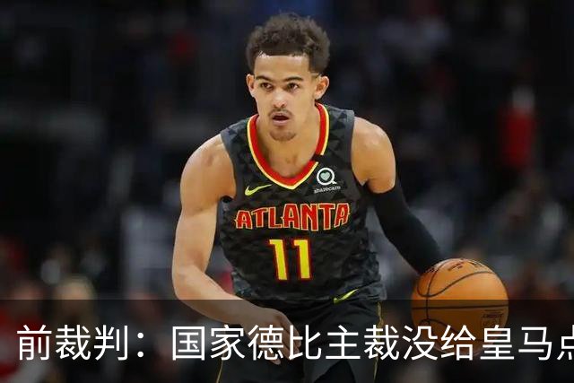 前裁判：国家德比主裁没给皇马点球正确，巴尔德是无意手球