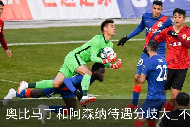奥比马丁和阿森纳待遇分歧大 不确定进一线队