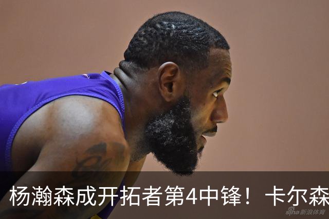 杨瀚森成开拓者第4中锋！卡尔森3失误2犯规，正负值-12，也不上小杨