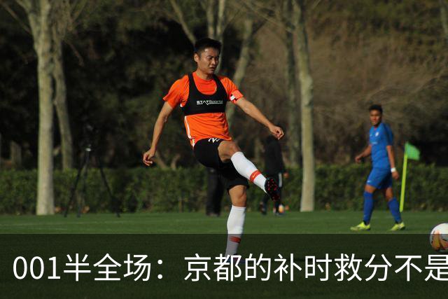 001半全场：京都的补时救分不是玄学，喷气机半场丢5球也并非慢热
