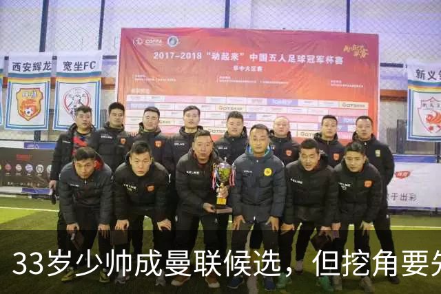 33岁少帅成曼联候选，但挖角要先过一道天价关
