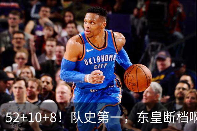 52+10+8！队史第一，东皇断档啊！……